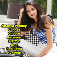 Ananya Panday Cannot Choose Between SOTY 2 And Pati Patni Aur Woh