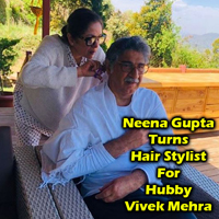 Neena Gupta Turns Hair Stylist For Hubby Vivek Mehra