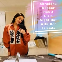 Shraddha Kapoor Has A Girls Night Out With Her Friends