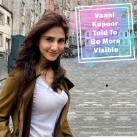 Vaani Kapoor On Being Told To Be More Visible Through Films