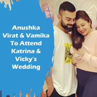 Anushka Virat And Vamika To Attend Katrina And Vickys Wedding